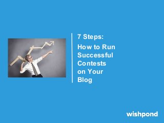 7 Steps:
How to Run
Successful
Contests
on Your
Blog
 