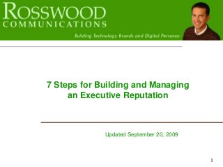 1
7 Steps for Building and Managing
an Executive Reputation
Updated September 20, 2009
 