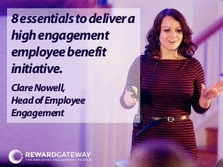 8essentialstodelivera
highengagement
employeebenefit
initiative.
ClareNowell,
HeadofEmployee
Engagement
 