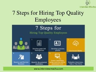 7 Steps for Hiring Top Quality
Employees
www.interviewmocha.com
 