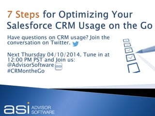 Have questions on CRM usage? Join the
conversation on Twitter.
Thursday 04/10/2014. Tune in at
12:00 PM PST and Join us:
@AdvisorSoftware
#CRMontheGo
 