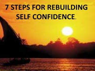 7 STEPS FOR REBUILDING
SELF CONFIDENCE.
 