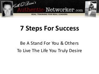 Be A Stand For You & Others
To Live The Life You Truly Desire
7 Steps For Success
 