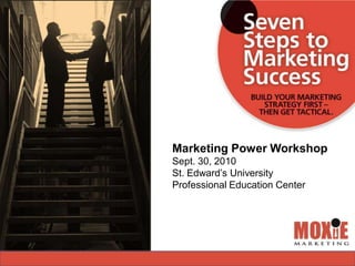 Marketing Power Workshop
Sept. 30, 2010
St. Edward’s University
Professional Education Center
 