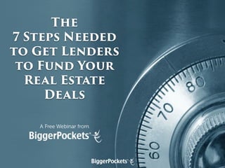 The
7 Steps Needed
to Get Lenders
to Fund Your
Real Estate
Deals
A Free Webinar from
 