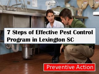 Preventive Action
7 Steps of Effective Pest Control
Program in Lexington SC