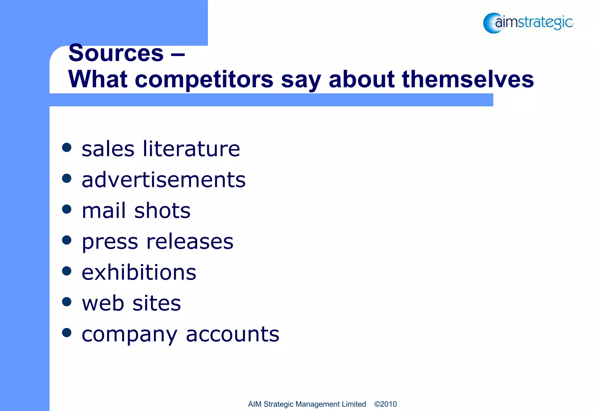 Sources –  What competitors say about themselves sales literature advertisements mail shots press releases exhibitions web sites company accounts AIM Strategic Management Limited  ©2010 
