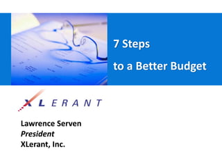 7 Steps 
                  to a Better Budget



Lawrence Serven
President
XLerant, Inc.
 