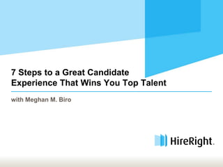 7 Steps to a Great Candidate
Experience That Wins You Top Talent
with Meghan M. Biro
 