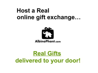 Host a Real   online gift exchange… Real Gifts   delivered to your door! 