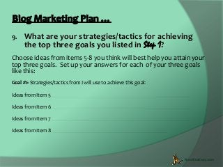 9.

What are your strategies/tactics for achieving
the top three goals you listed in Step 1?

Choose ideas from items 5-8 ...