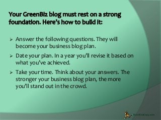 

Answer the following questions. They will
become your business blog plan.



Date your plan. In a year you’ll revise i...
