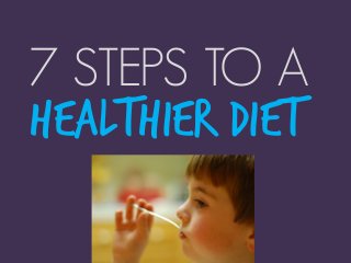 7 STEPS TO A
Healthier Diet
 
