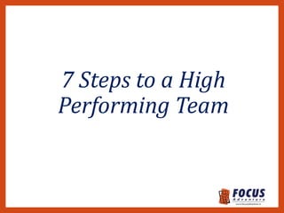 7 Steps to a High
Performing Team
 