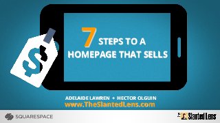 STEPS TO A
HOMEPAGE THAT SELLS
7
ADELAIDE LAWREN + HECTOR OLGUIN
www.TheSlantedLens.com
 