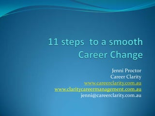 Jenni Proctor
                       Career Clarity
             www.careerclarity.com.au
www.claritycareermanagement.com.au
           jenni@careerclarity.com.au
 