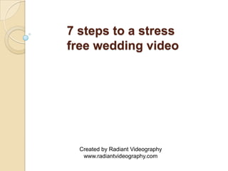 7 steps to a stress
free wedding video




  Created by Radiant Videography
   www.radiantvideography.com
 