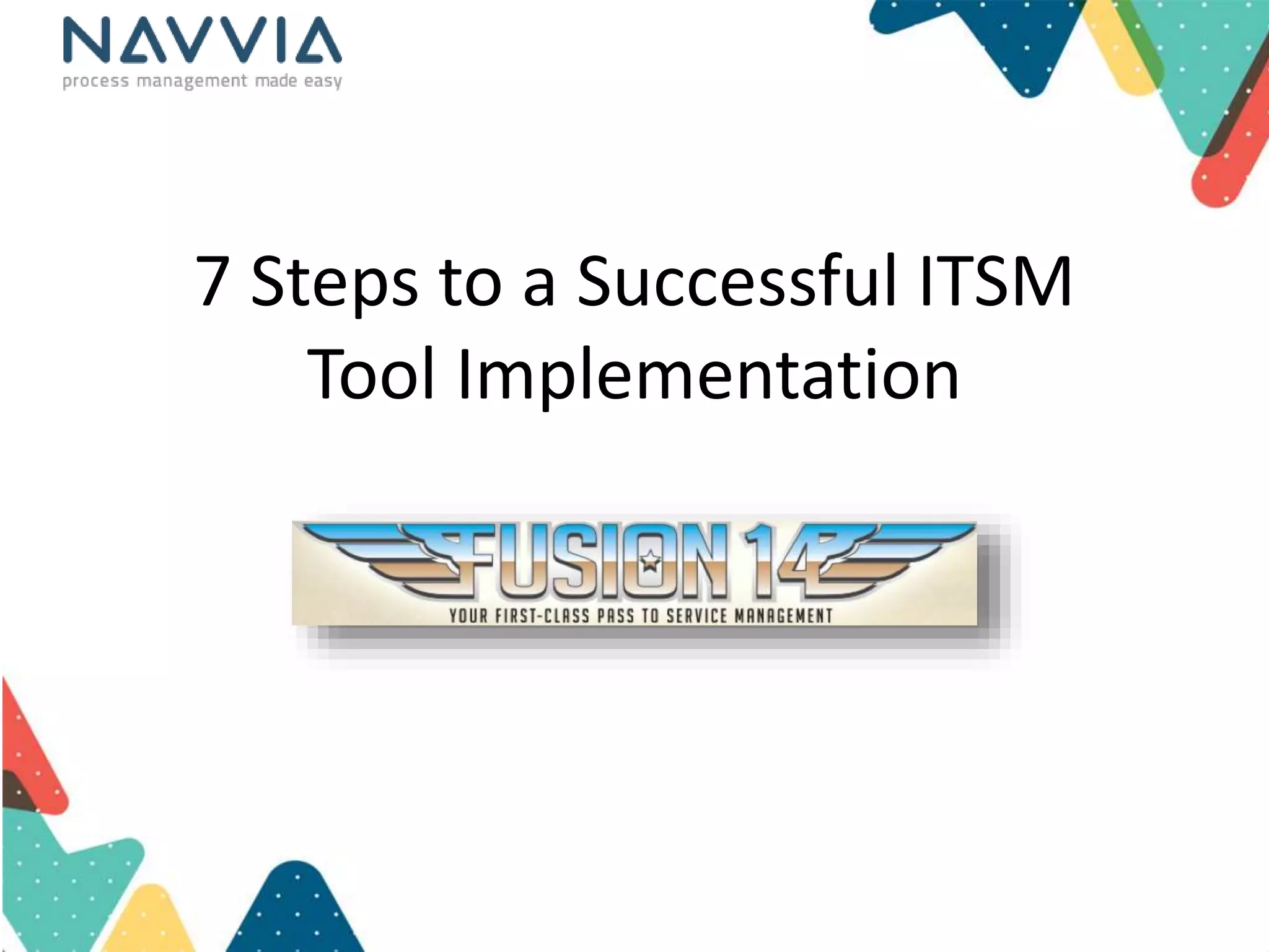 7 Steps to a Successful ITSM 
Tool Implementation 
 