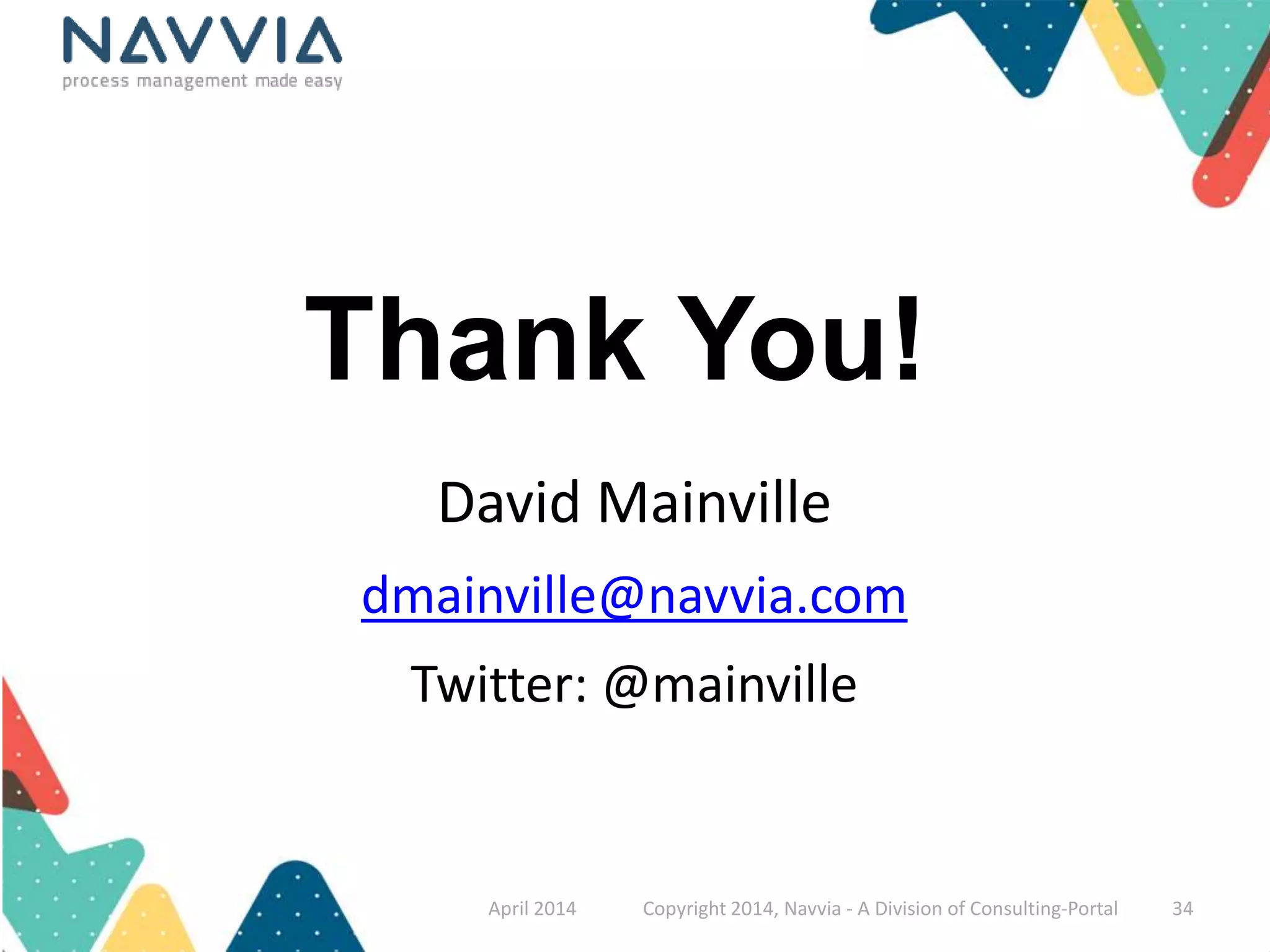 Thank You! 
David Mainville 
dmainville@navvia.com 
Twitter: @mainville 
April 2014 Copyright 2014, Navvia - A Division of Consulting-Portal 34 
 