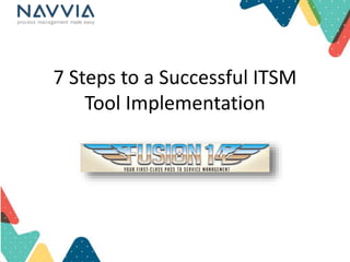7 Steps to a Successful ITSM 
Tool Implementation 
 