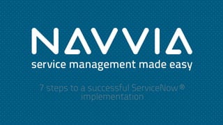 7 steps to a successful ServiceNow®
implementation
 