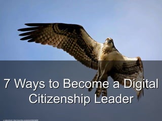 7 Ways to Become a Digital
Citizenship Leader
cc: babyruthinmd - https://www.flickr.com/photos/9106521@N07
 