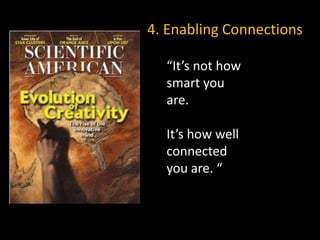 4. Enabling Connections

  “It’s not how
  smart you
  are.

  It’s how well
  connected
  you are. “
 