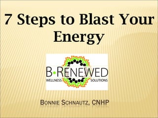7 Steps to Blast Your
       Energy
 