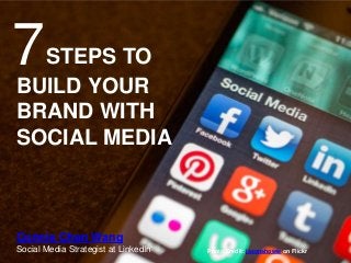 7STEPS TO
BUILD YOUR
BRAND WITH
SOCIAL MEDIA
Connie Chan Wang
Social Media Strategist at LinkedIn Photo Credit: jasonahowie on Flickr
 