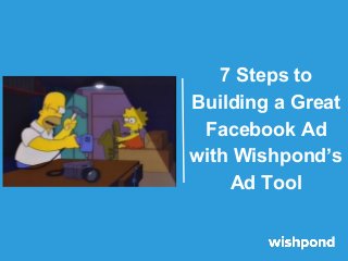 7 Steps to
Building a Great
Facebook Ad
with Wishpond’s
Ad Tool

 