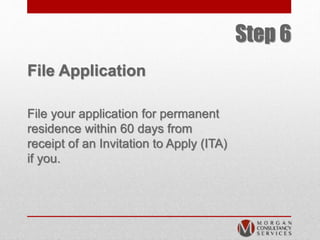 Step 6
File Application
File your application for permanent
residence within 60 days from
receipt of an Invitation to Apply (ITA)
if you.
 