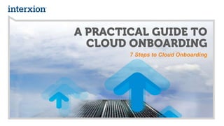 A PRACTICAL GUIDE TO
CLOUD ONBOARDING
7 Steps to Cloud Onboarding
 