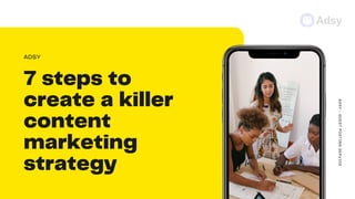 7 steps to
create a killer
content
marketing
strategy
ADSY
ADSY-GUESTPOSTINGSERVICE
 