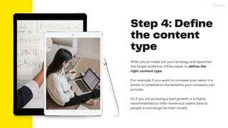 Step 4: Define
the content
type
After you’ve made out your strategy and specified
the target audience, it’ll be easier to ...