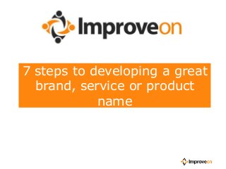 7 steps to developing a great
brand, service or product
name

 