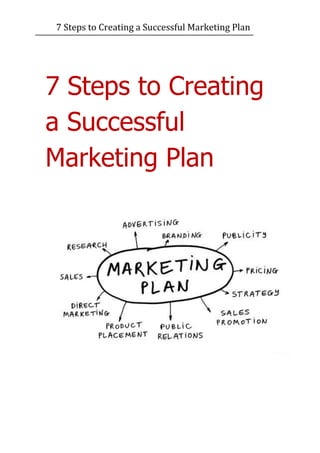 7 Steps to Creating a Successful Marketing Plan




7 Steps to Creating
a Successful
Marketing Plan
 