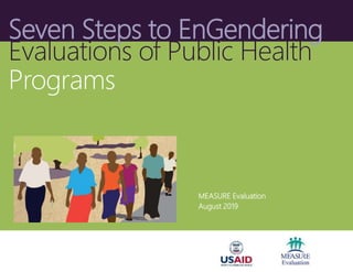 Seven Steps to EnGendering
Evaluations of Public Health
Programs
MEASURE Evaluation
August 2019
 