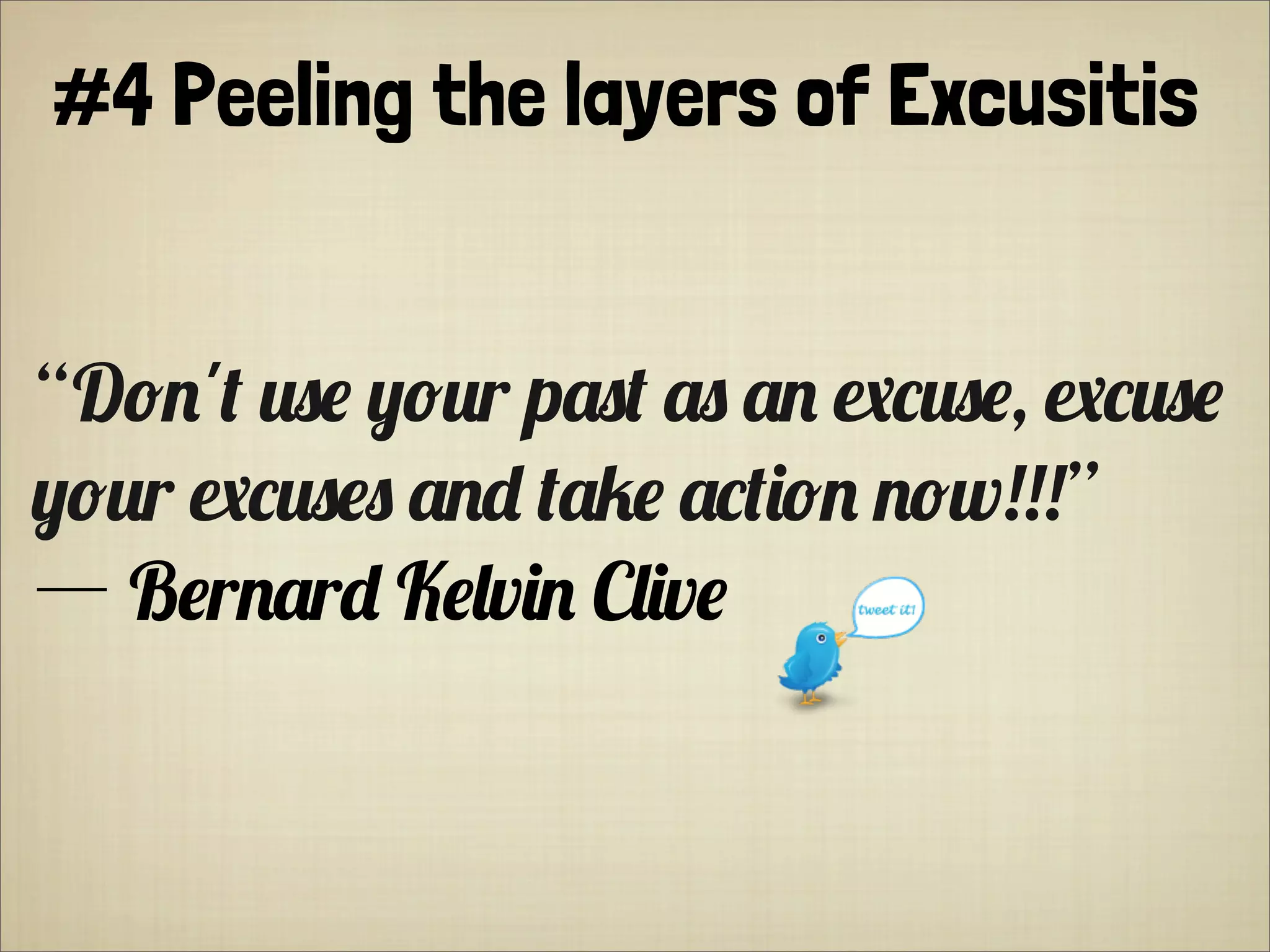 #4 Peeling the layers of Excusitis
“D/)'' !%* ,/!r p(%' (% () $"!%*, $"!%*
,/!r $"!%*% ()+ '(#* ("'&/) )/w!!!”
― B*r)(r+ K*0v&) C0&v*
 