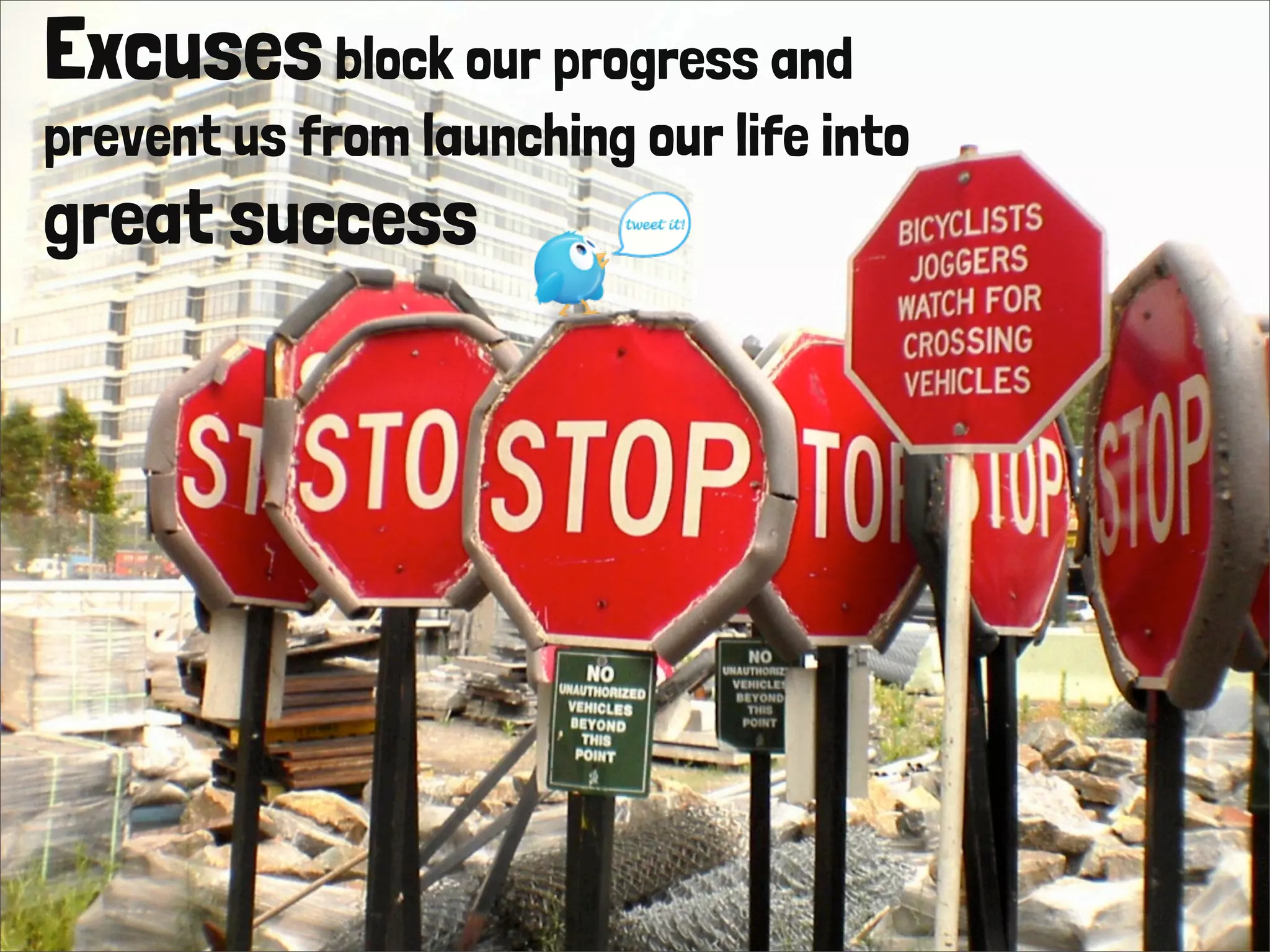 Excusesblock our progress and
prevent us from launching our life into
great success
 