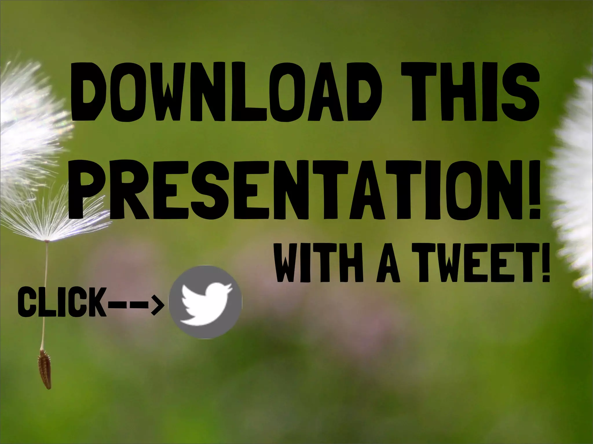 DOWNLOAD THIS
PRESENTATION!
WITH A TWEET!
CLICK-->
 