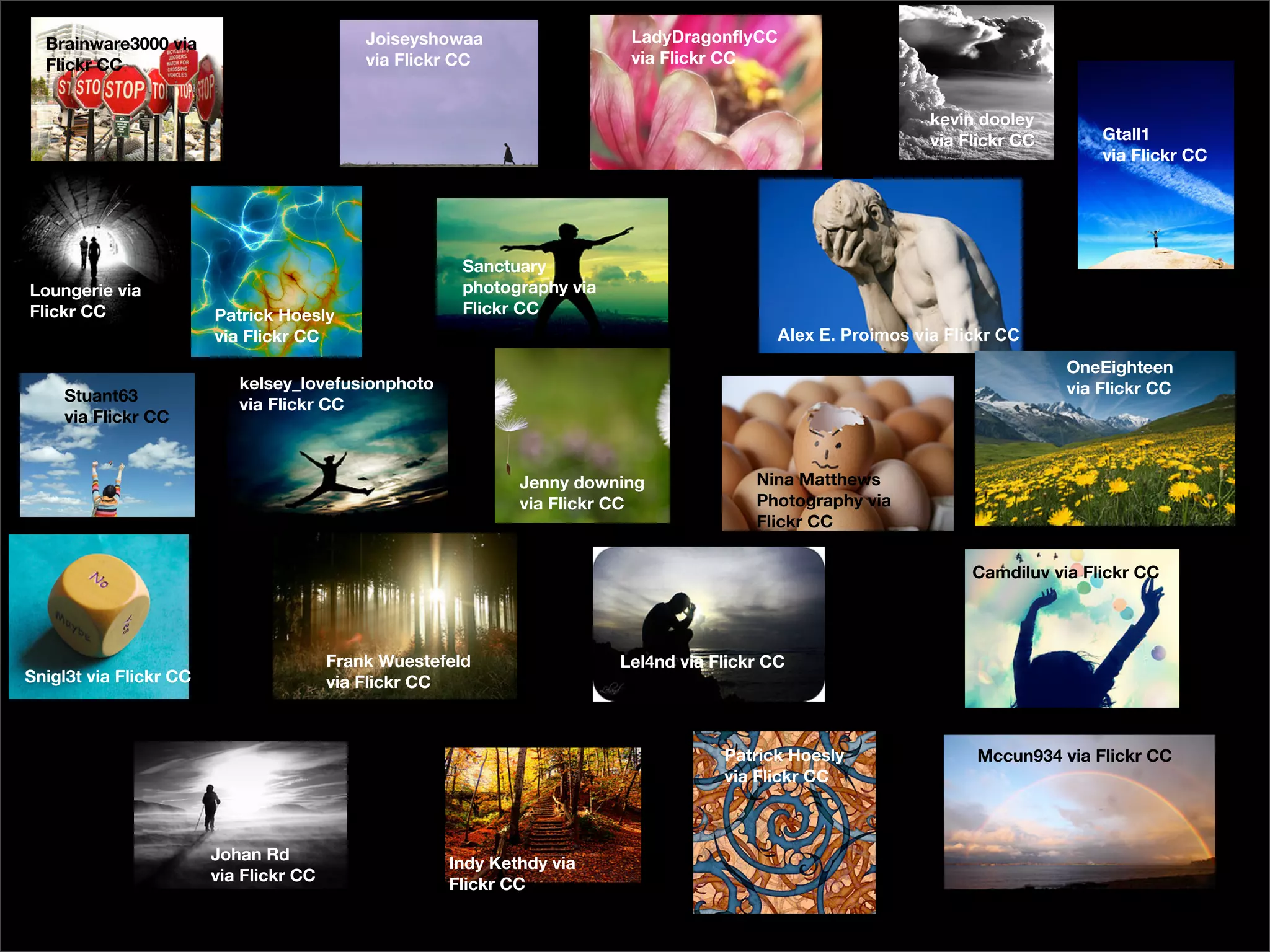 Brainware3000 via
Flickr CC
Joiseyshowaa
via Flickr CC
Sanctuary
photography via
Flickr CC
LadyDragonflyCC
via Flickr CC
kevin dooley
via Flickr CC Gtall1
via Flickr CC
Loungerie via
Flickr CC
Stuant63
via Flickr CC
kelsey_lovefusionphoto
via Flickr CC
Nina Matthews
Photography via
Flickr CC
Patrick Hoesly
via Flickr CC Alex E. Proimos via Flickr CC
Snigl3t via Flickr CC
Frank Wuestefeld
via Flickr CC
Lel4nd via Flickr CC
Camdiluv via Flickr CC
OneEighteen
via Flickr CC
Johan Rd
via Flickr CC
Indy Kethdy via
Flickr CC
Patrick Hoesly
via Flickr CC
Mccun934 via Flickr CC
Jenny downing
via Flickr CC
 