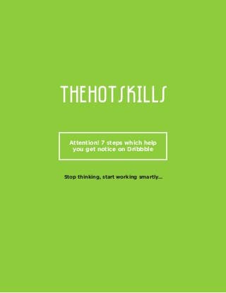 TheHotSkills
Attention! 7 steps which help
you get notice on Dribbble
Stop thinking, start working smartly…
 