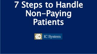 7 Steps to Handle
Non-Paying
Patients
 