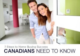 1
7 Steps to Home Buying Success
CANADIANS NEED TO KNOW
 