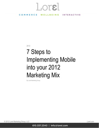7 Steps to Implementing Mobile into your 2012 Marketing Mix By Lorel Marketing Group 2012 