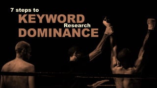 HOW TO
KEYWORD RESEARCH
LIKE YOU GIVE A
#pubcon
7 steps to
KEYWORD
DOMINANCE
Research
 