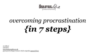 overcoming procrastination

{in 7 steps}
Jo Gifford
@dexdiva
www.dexterousdiva.co.uk
guest post for Regus Connect which originally appeared here

 