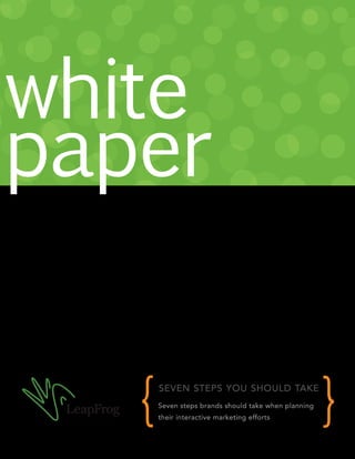 white
paper
seven steps you should take
Seven steps brands should take when planning
their interactive marketing efforts
 