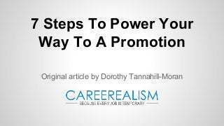 7 Steps To Power Your
Way To A Promotion
Original article by Dorothy Tannahill-Moran
 