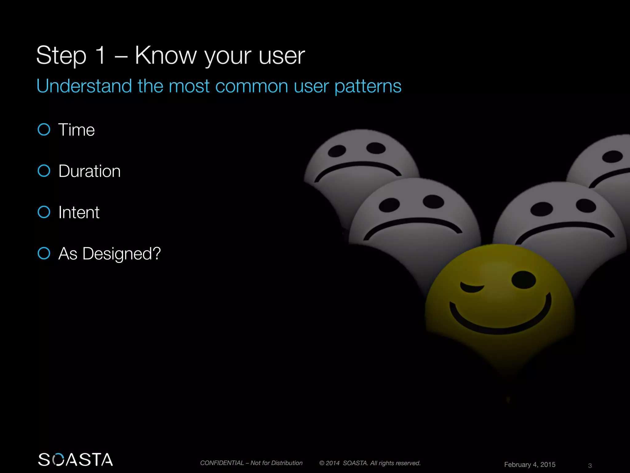 © 2014 SOASTA. All rights reserved.
 February 4, 2015
 3
CONFIDENTIAL – Not for Distribution
¡  Time
¡  Duration
¡  Intent
¡  As Designed?
 